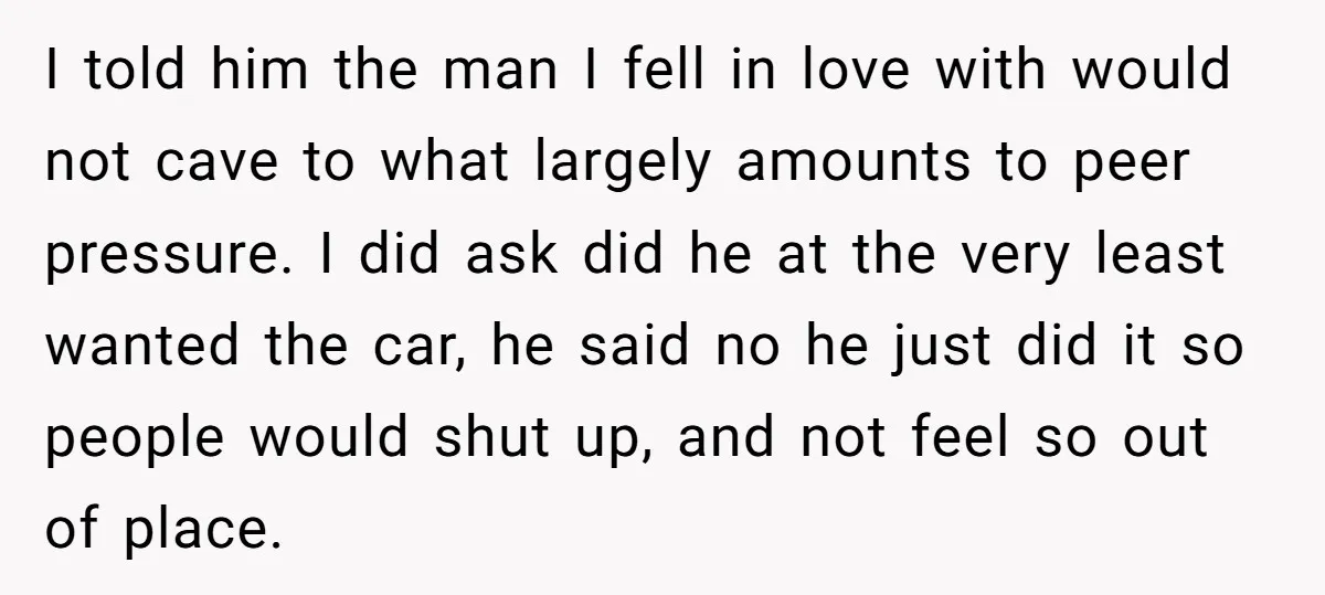 I told him the man I fell in love with would not cave to what largely amounts to peer pressure. I did ask did he at the very least wanted...