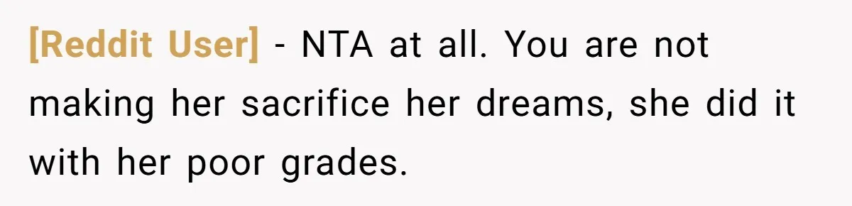 [Reddit User] − NTA at all. You are not making her sacrifice her dreams, she did it with her poor grades.
