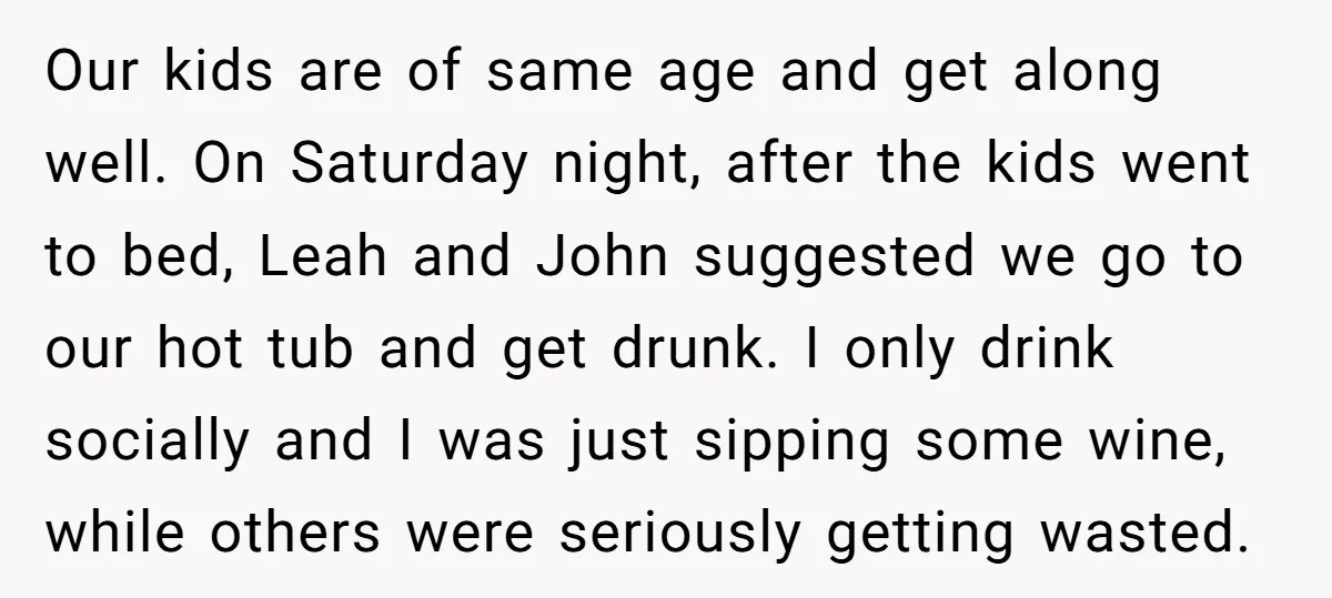 Our kids are of same age and get along well. On Saturday night, after the kids went to bed, Leah and John suggested we go to our hot tub and...
