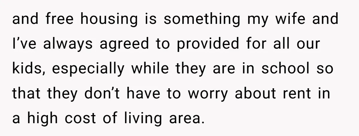 and free housing is something my wife and I’ve always agreed to provided for all our kids, especially while they are in school so that they don’t have to worry...