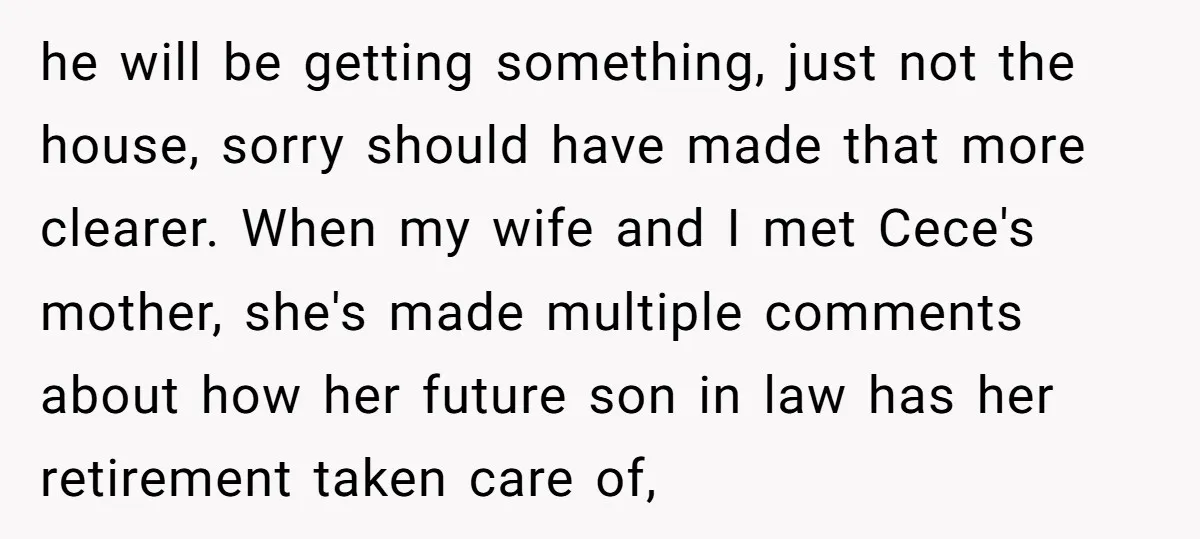 he will be getting something, just not the house, sorry should have made that more clearer. When my wife and I met Cece's mother, she's made multiple comments about how...