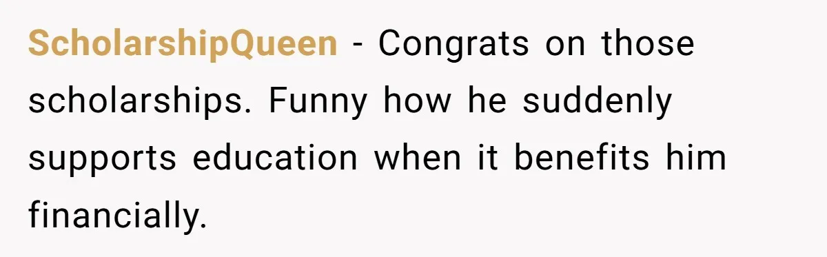 ScholarshipQueen - Congrats on those scholarships. Funny how he suddenly supports education when it benefits him financially.