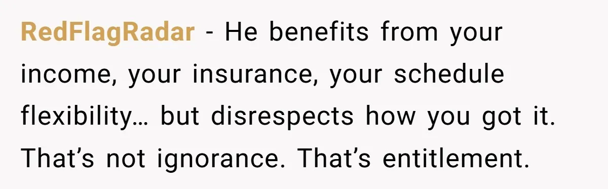 RedFlagRadar - He benefits from your income, your insurance, your schedule flexibility… but disrespects how you got it. That’s not ignorance. That’s entitlement.
