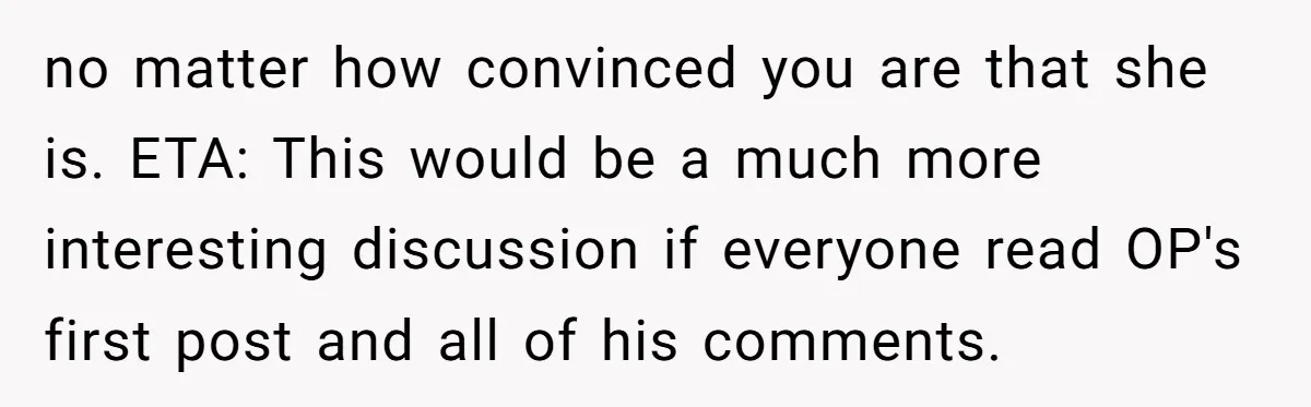 no matter how convinced you are that she is. ETA: This would be a much more interesting discussion if everyone read OP's first post and all of his comments.