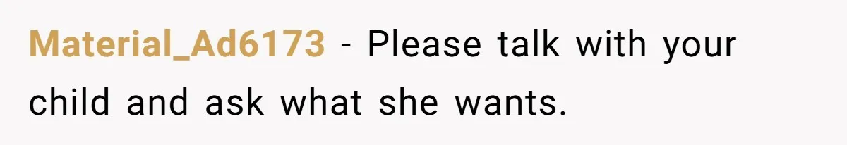 Material_Ad6173 − Please talk with your child and ask what she wants.