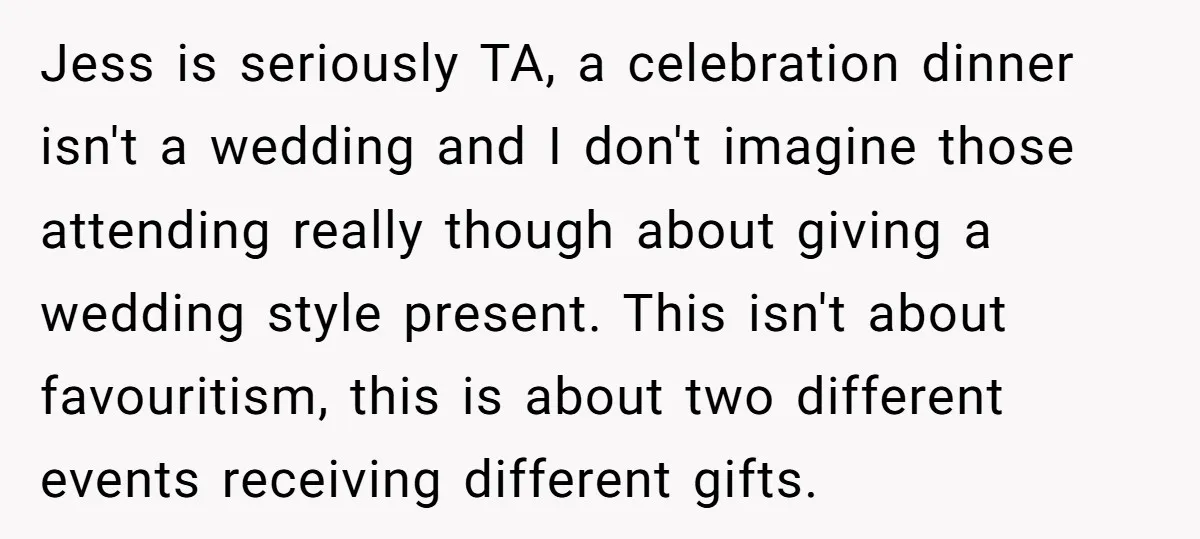 Jess is seriously TA, a celebration dinner isn't a wedding and I don't imagine those attending really though about giving a wedding style present. This isn't about favouritism, this is...