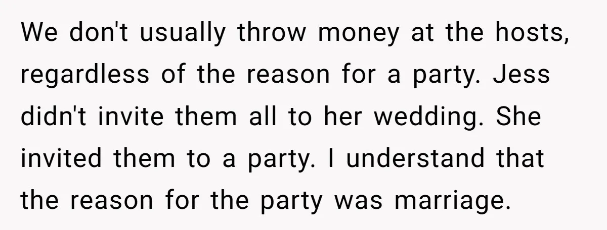 We don't usually throw money at the hosts, regardless of the reason for a party. Jess didn't invite them all to her wedding. She invited them to a party. I...