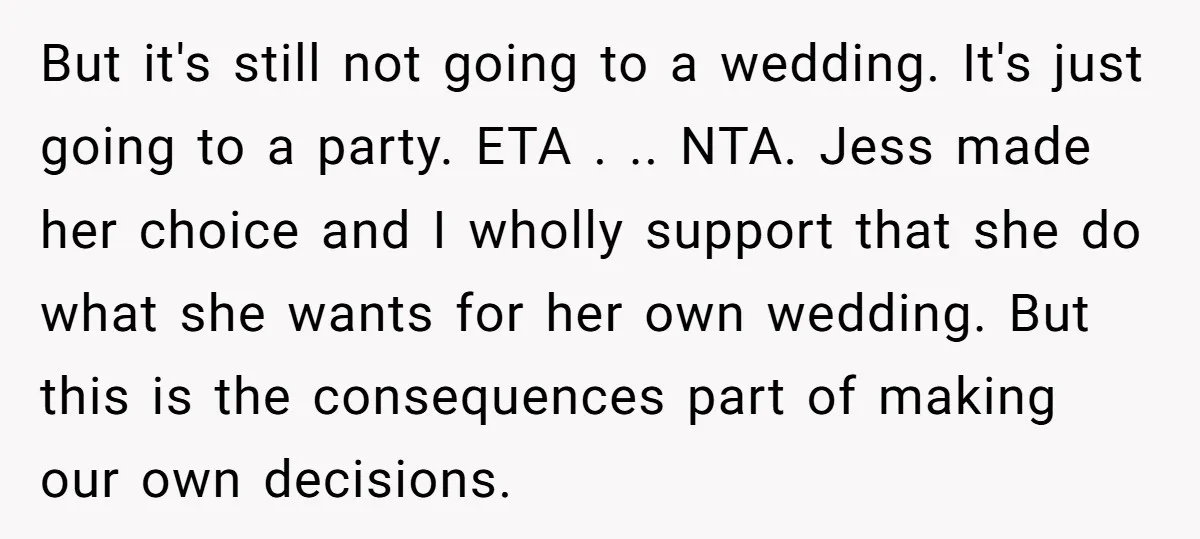 But it's still not going to a wedding. It's just going to a party. ETA . .. NTA. Jess made her choice and I wholly support that she do what...