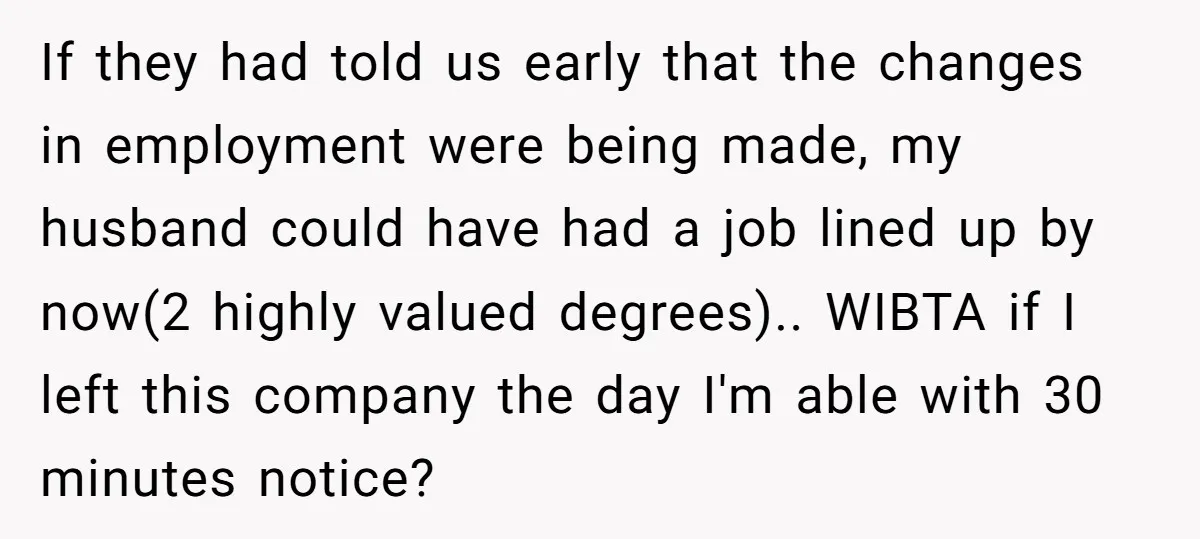 If they had told us early that the changes in employment were being made, my husband could have had a job lined up by now(2 highly valued degrees).. WIBTA if...