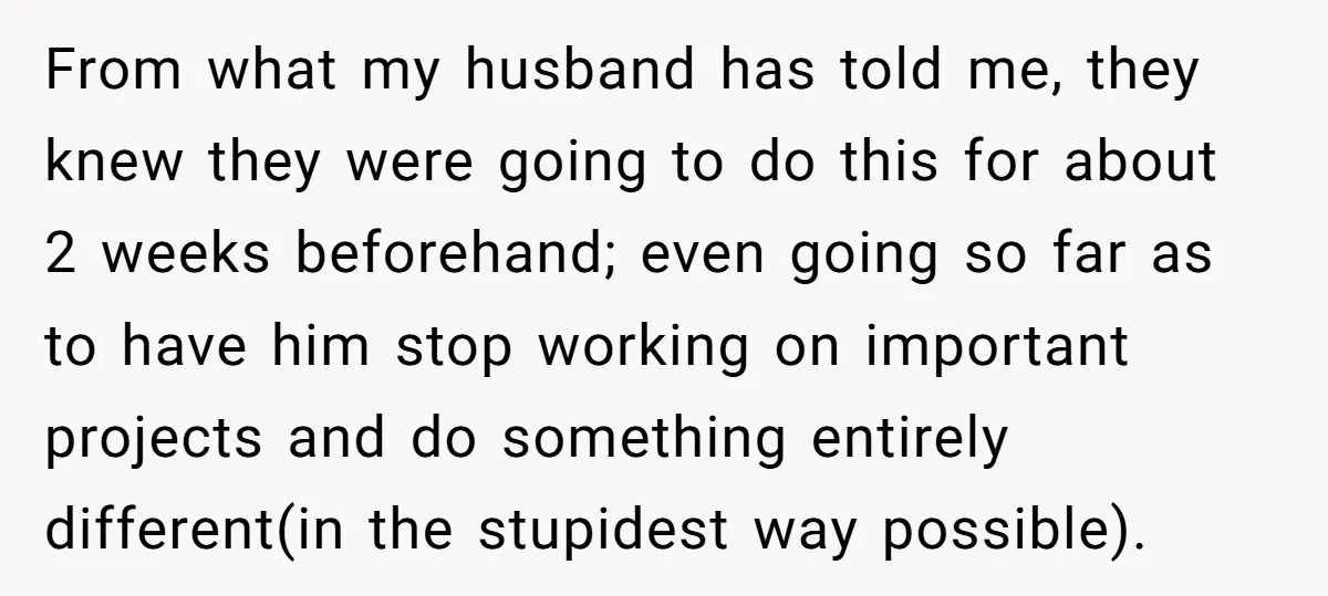 From what my husband has told me, they knew they were going to do this for about 2 weeks beforehand; even going so far as to have him stop working...