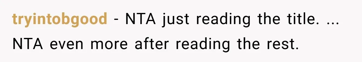 tryintobgood − NTA just reading the title. ... NTA even more after reading the rest.