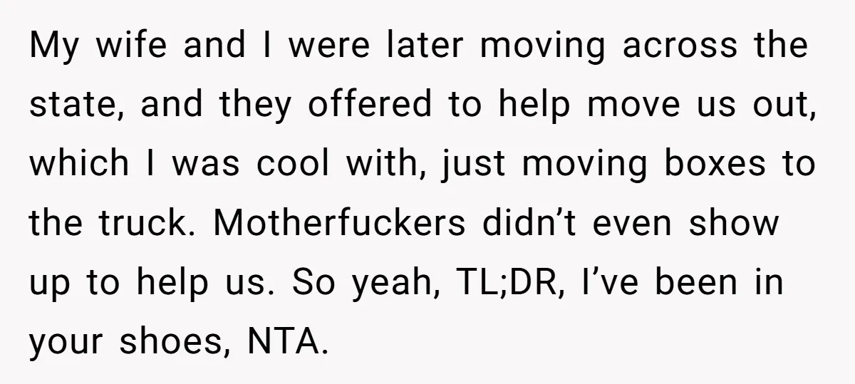 My wife and I were later moving across the state, and they offered to help move us out, which I was cool with, just moving boxes to the truck. Motherfuckers...