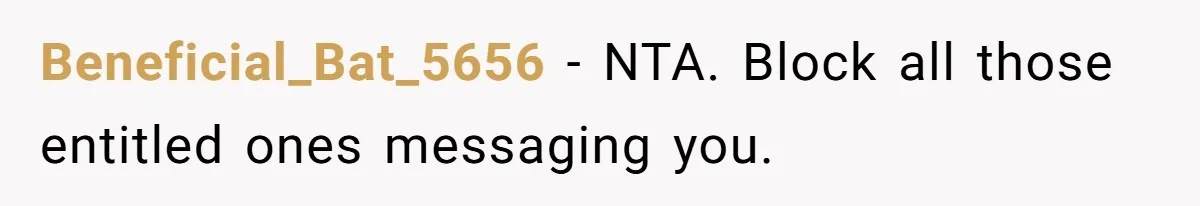 Beneficial_Bat_5656 − NTA. Block all those entitled ones messaging you.