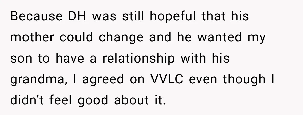 Because DH was still hopeful that his mother could change and he wanted my son to have a relationship with his grandma, I agreed on VVLC even though I didn’t...