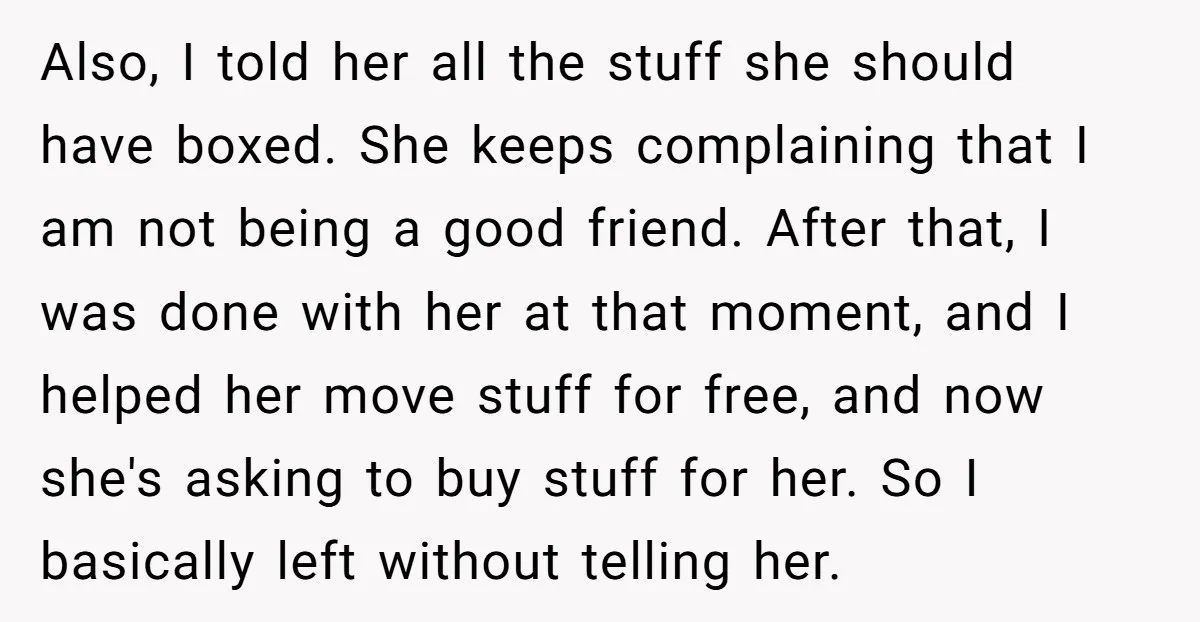 Also, I told her all the stuff she should have boxed. She keeps complaining that I am not being a good friend. After that, I was done with her at...