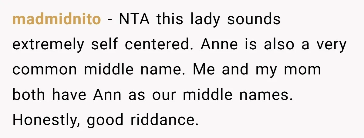 madmidnito − NTA this lady sounds extremely self centered. Anne is also a very common middle name. Me and my mom both have Ann as our middle names. Honestly, good...