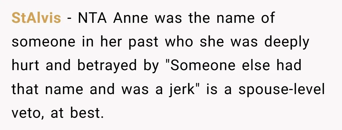 StAlvis − NTA Anne was the name of someone in her past who she was deeply hurt and betrayed by "Someone else had that name and was a jerk" is...