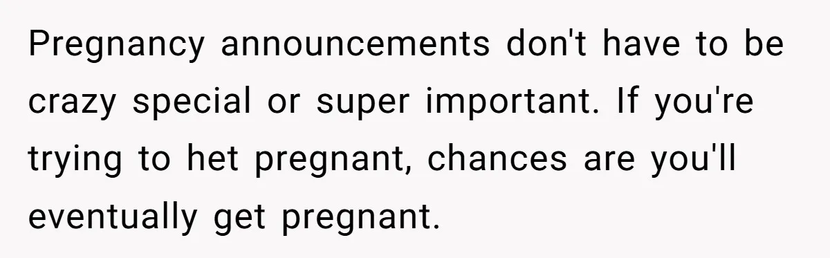 Pregnancy announcements don't have to be crazy special or super important. If you're trying to het pregnant, chances are you'll eventually get pregnant.