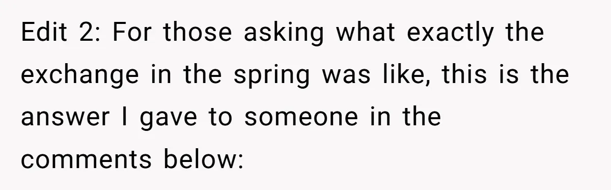 Edit 2: For those asking what exactly the exchange in the spring was like, this is the answer I gave to someone in the comments below: