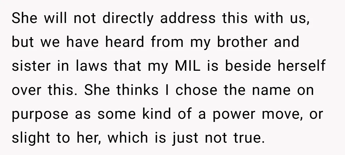 She will not directly address this with us, but we have heard from my brother and sister in laws that my MIL is beside herself over this. She thinks I...