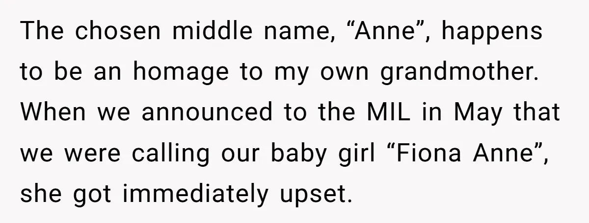The chosen middle name, “Anne”, happens to be an homage to my own grandmother. When we announced to the MIL in May that we were calling our baby girl “Fiona...