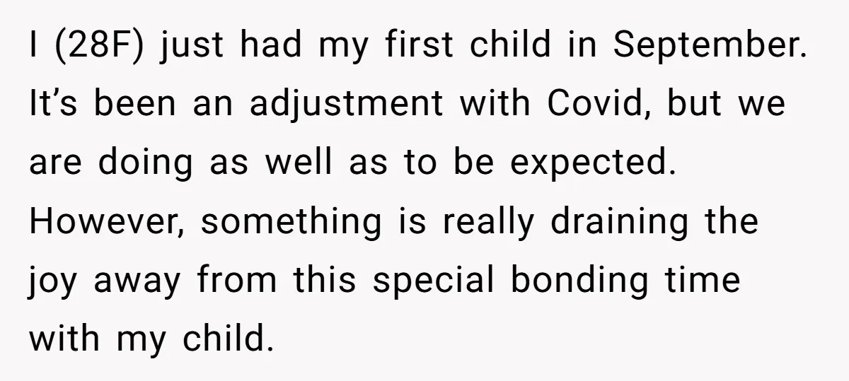 I (28F) just had my first child in September. It’s been an adjustment with Covid, but we are doing as well as to be expected. However, something is really draining...