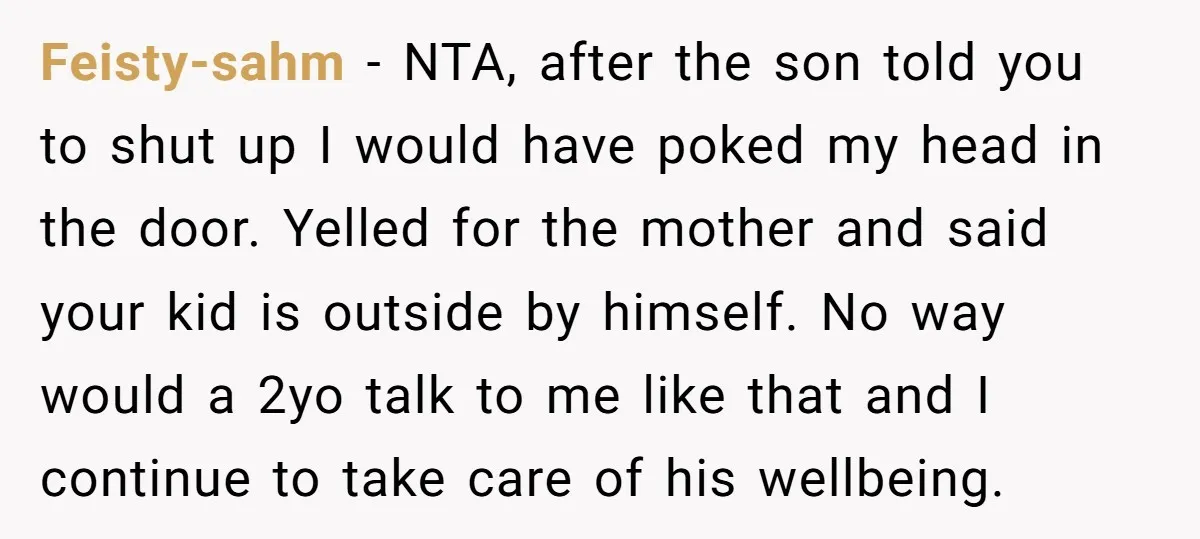 Feisty-sahm − NTA, after the son told you to shut up I would have poked my head in the door. Yelled for the mother and said your kid is outside...