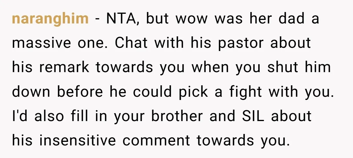 naranghim − NTA, but wow was her dad a massive one. Chat with his pastor about his remark towards you when you shut him down before he could pick a...