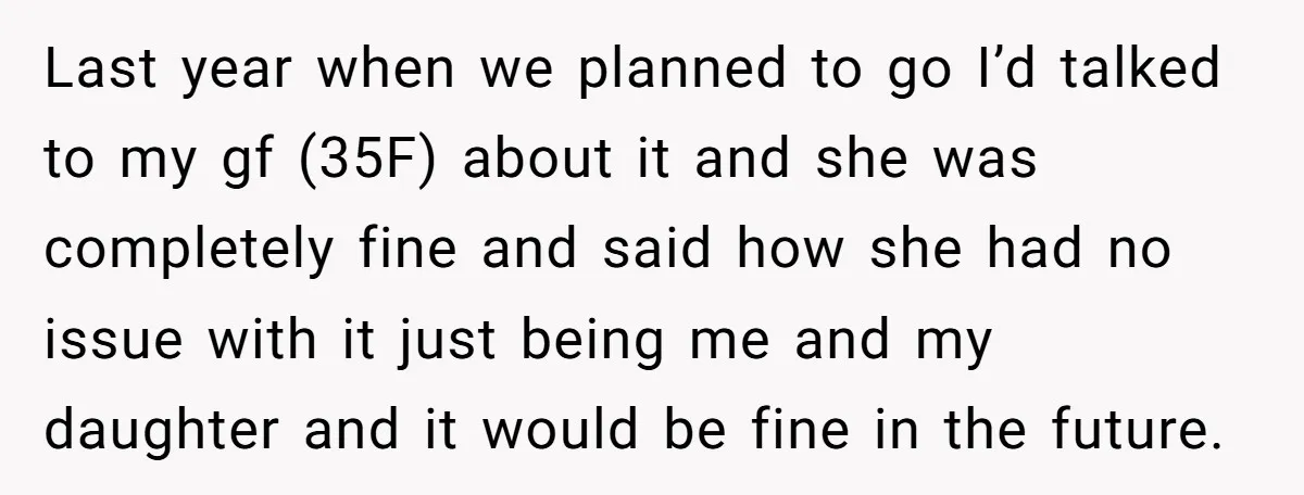 Last year when we planned to go I’d talked to my gf (35F) about it and she was completely fine and said how she had no issue with it just...