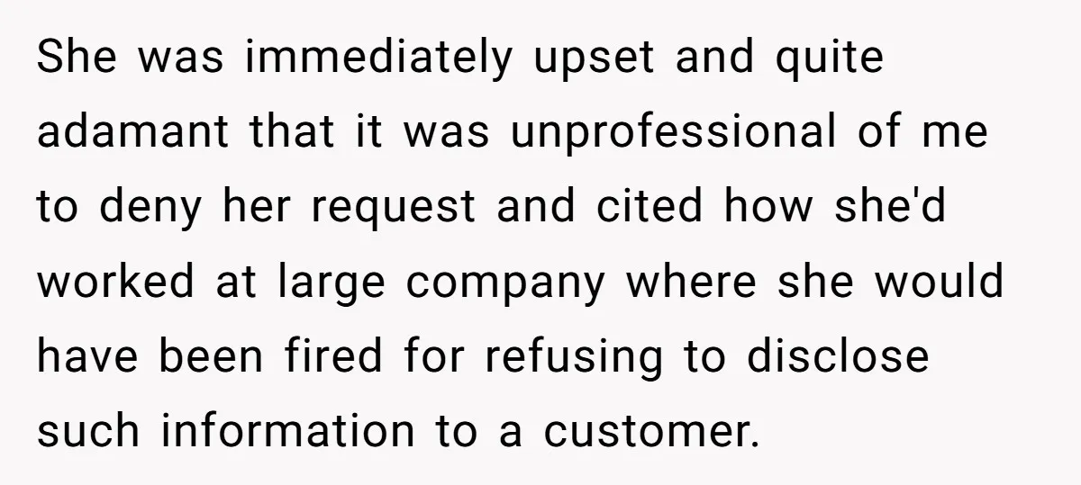 She was immediately upset and quite adamant that it was unprofessional of me to deny her request and cited how she'd worked at large company where she would have been...
