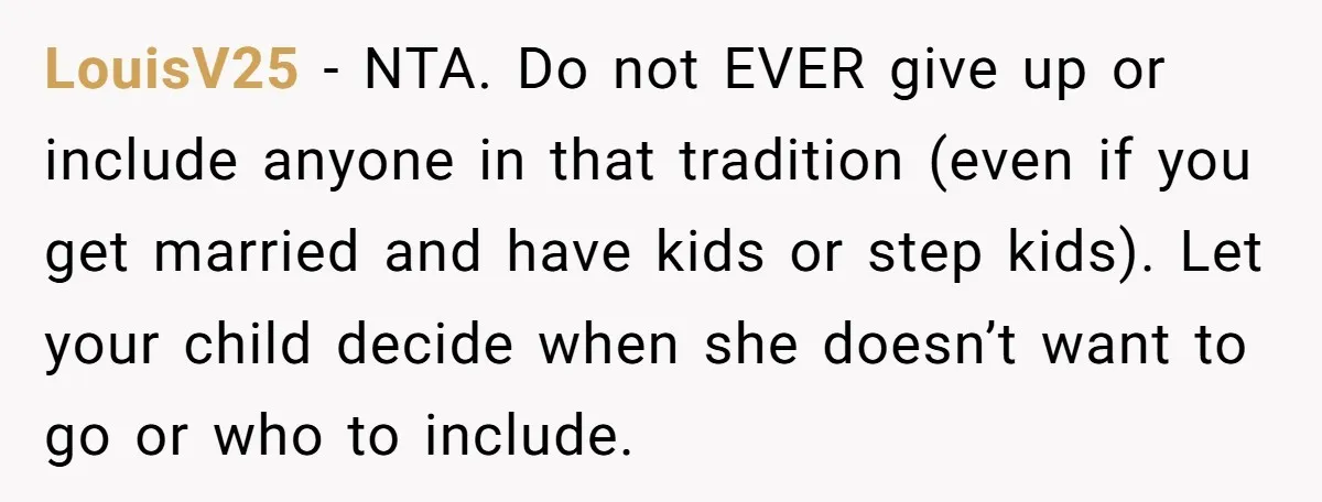 LouisV25 − NTA. Do not EVER give up or include anyone in that tradition (even if you get married and have kids or step kids). Let your child decide when...