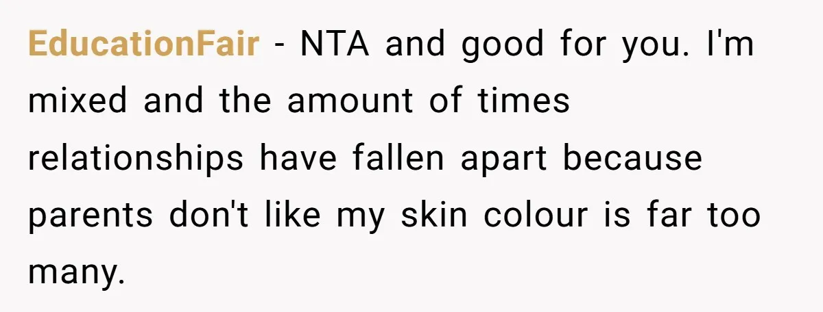EducationFair − NTA and good for you. I'm mixed and the amount of times relationships have fallen apart because parents don't like my skin colour is far too many.