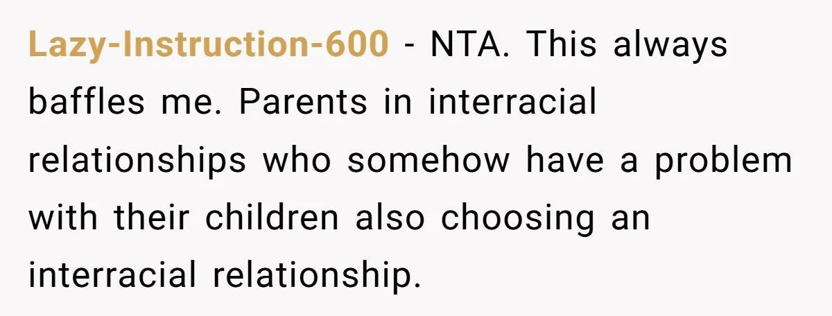 Lazy-Instruction-600 − NTA. This always baffles me. Parents in interracial relationships who somehow have a problem with their children also choosing an interracial relationship.