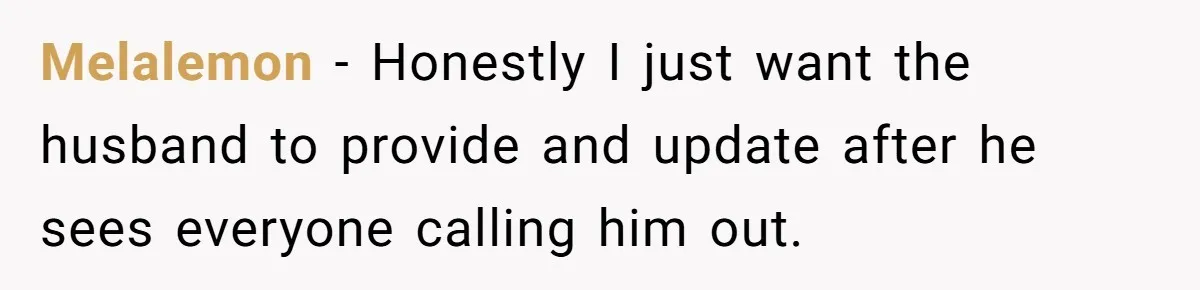 Melalemon − Honestly I just want the husband to provide and update after he sees everyone calling him out.