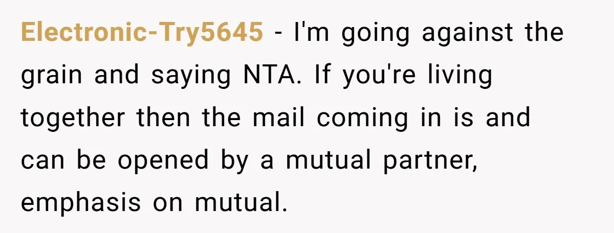 Electronic-Try5645 − I'm going against the grain and saying NTA. If you're living together then the mail coming in is and can be opened by a mutual partner, emphasis on...