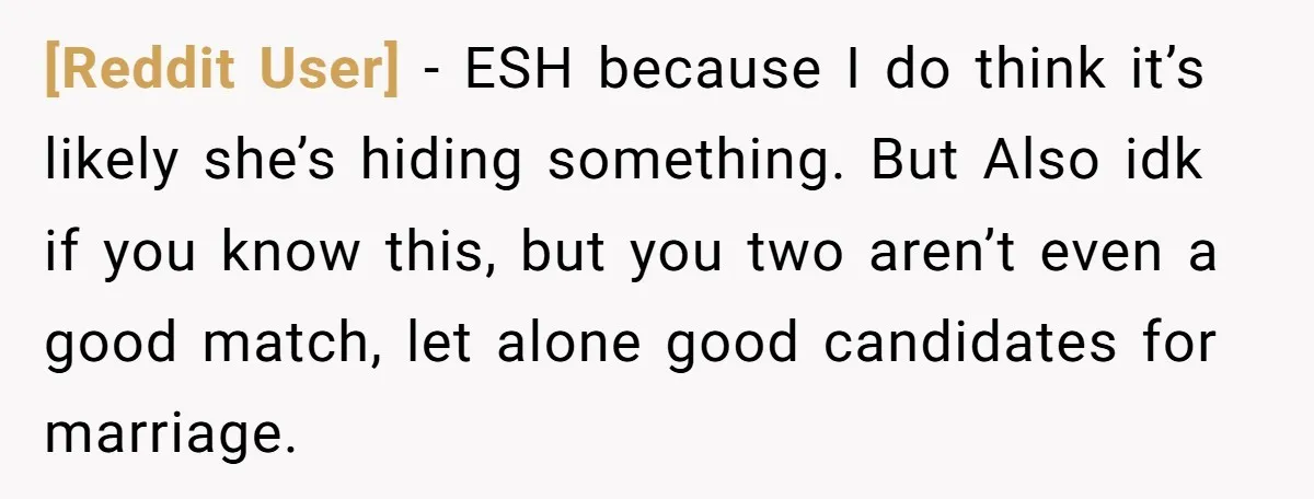 [Reddit User] − ESH because I do think it’s likely she’s hiding something. But Also idk if you know this, but you two aren’t even a good match, let alone...