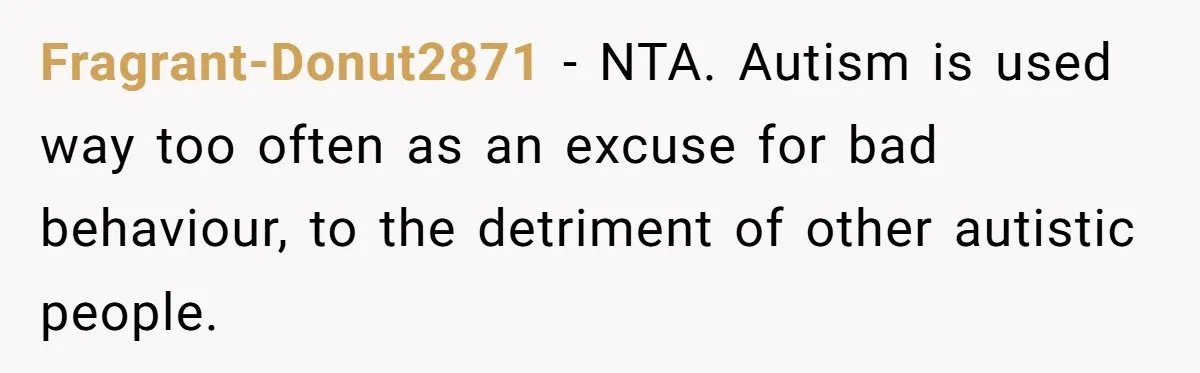 Fragrant-Donut2871 − NTA. Autism is used way too often as an excuse for bad behaviour, to the detriment of other autistic people.