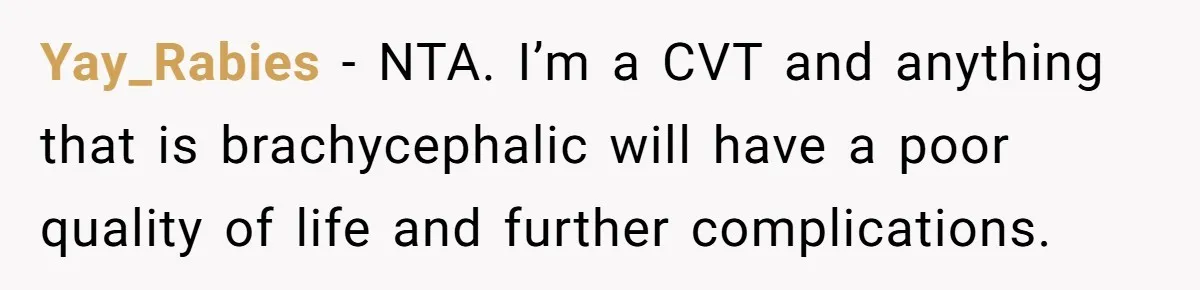Yay_Rabies − NTA. I’m a CVT and anything that is brachycephalic will have a poor quality of life and further complications.
