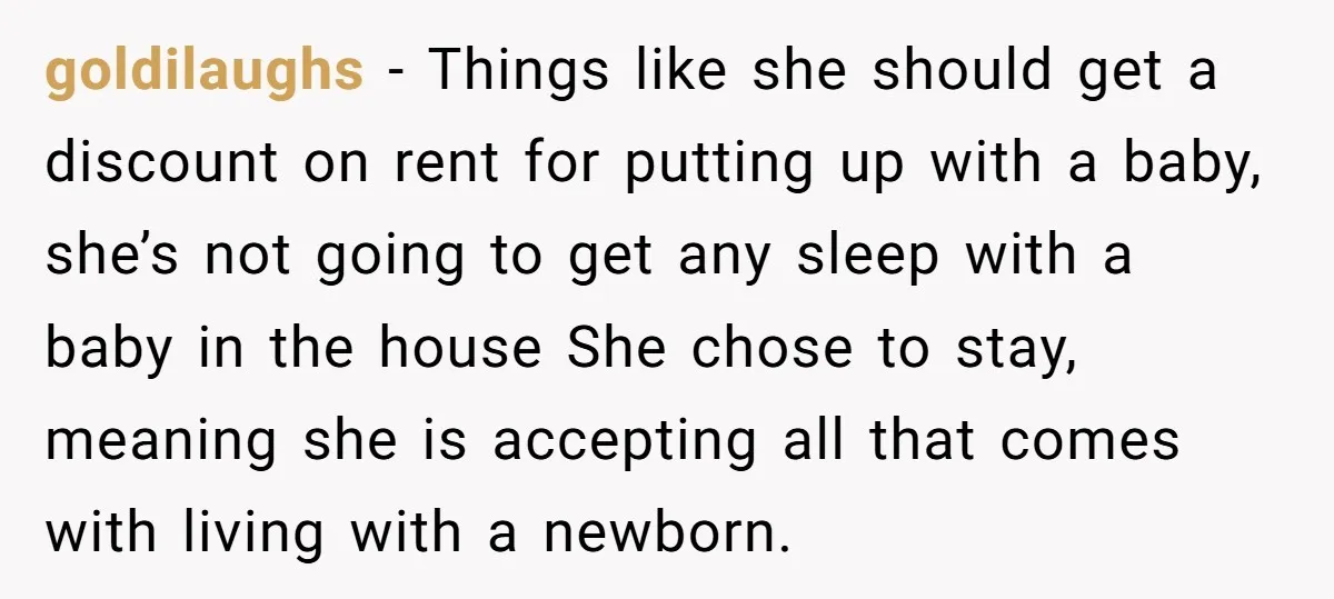 goldilaughs − Things like she should get a discount on rent for putting up with a baby, she’s not going to get any sleep with a baby in the house...