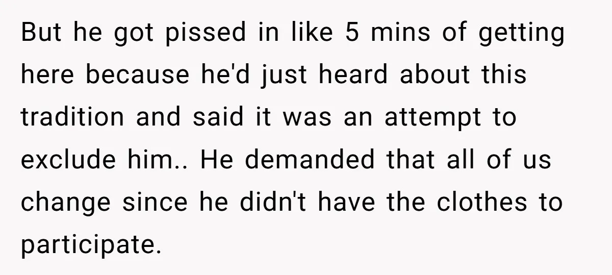 But he got pissed in like 5 mins of getting here because he'd just heard about this tradition and said it was an attempt to exclude him.. He demanded that...