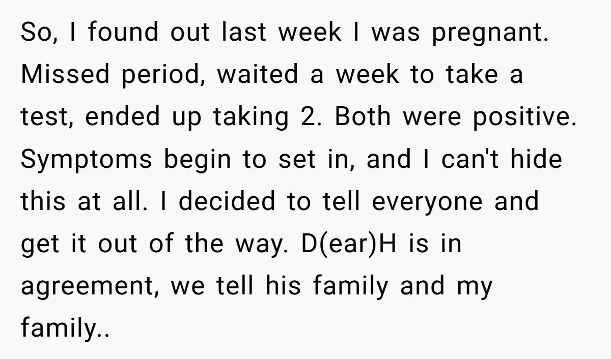 So, I found out last week I was pregnant. Missed period, waited a week to take a test, ended up taking 2. Both were positive. Symptoms begin to set in,...
