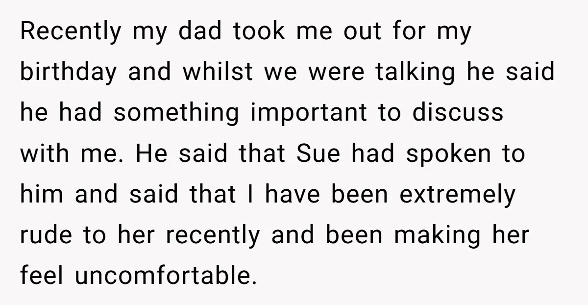 Recently my dad took me out for my birthday and whilst we were talking he said he had something important to discuss with me. He said that Sue had spoken...