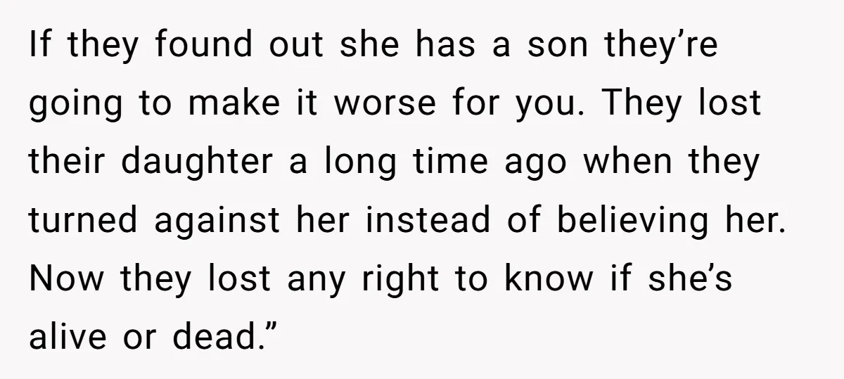 If they found out she has a son they’re going to make it worse for you. They lost their daughter a long time ago when they turned against her instead...