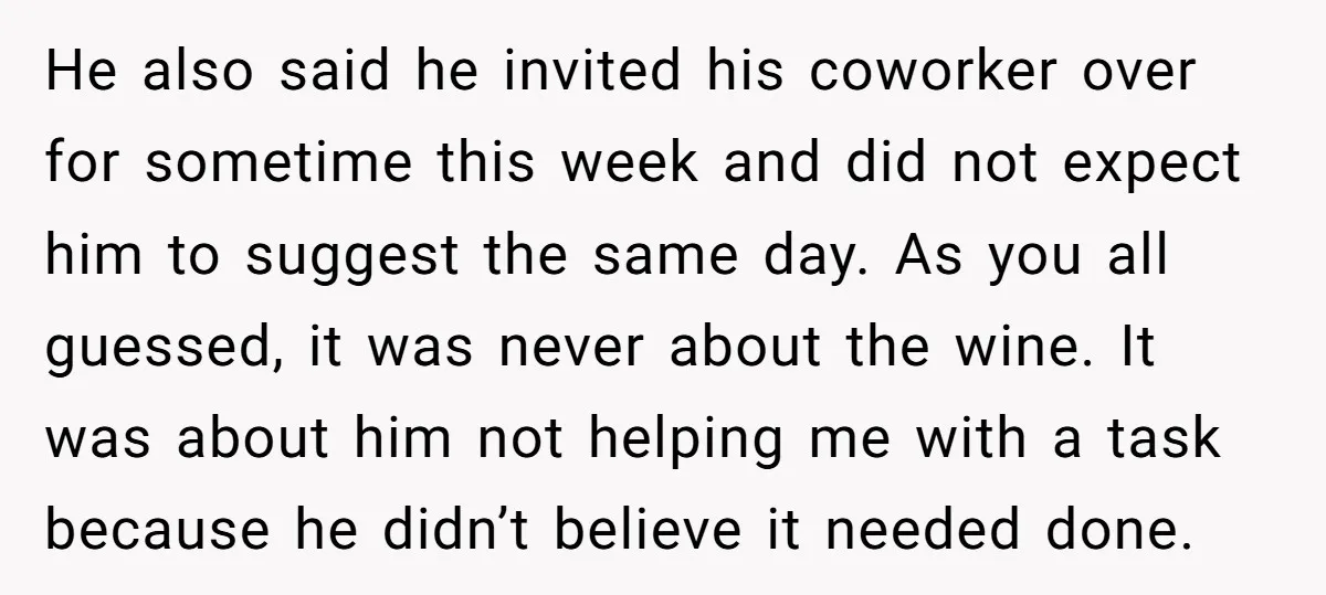 He also said he invited his coworker over for sometime this week and did not expect him to suggest the same day. As you all guessed, it was never about...