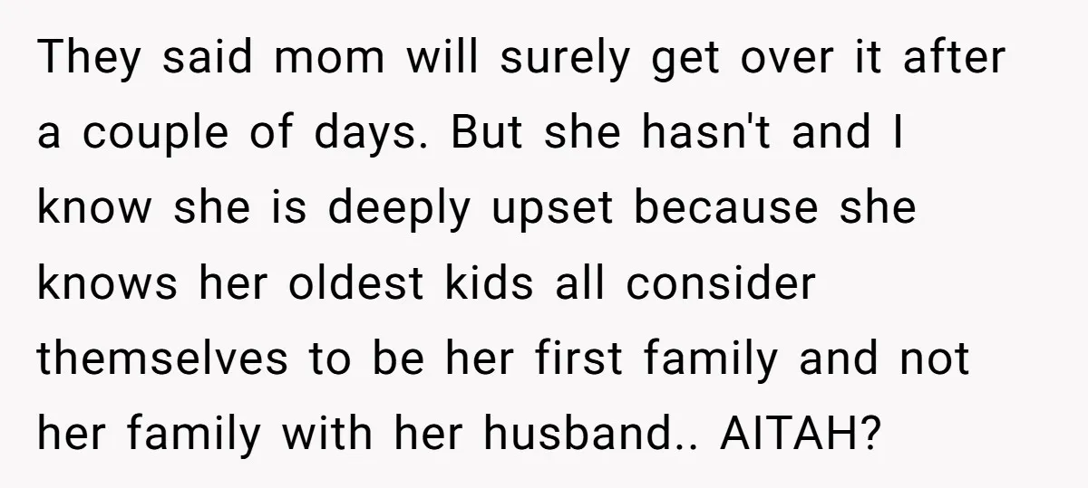 They said mom will surely get over it after a couple of days. But she hasn't and I know she is deeply upset because she knows her oldest kids all...