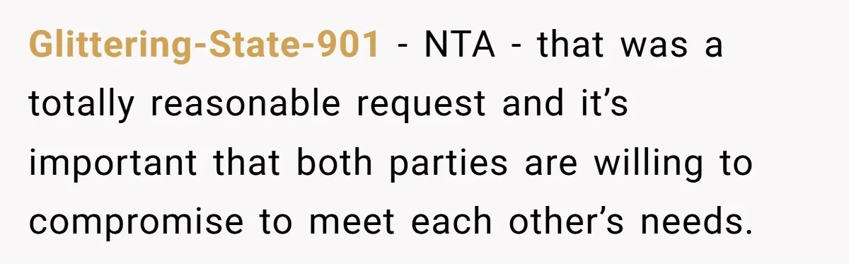 Glittering-State-901 − NTA - that was a totally reasonable request and it’s important that both parties are willing to compromise to meet each other’s needs.