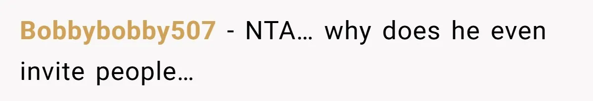 Bobbybobby507 − NTA… why does he even invite people…