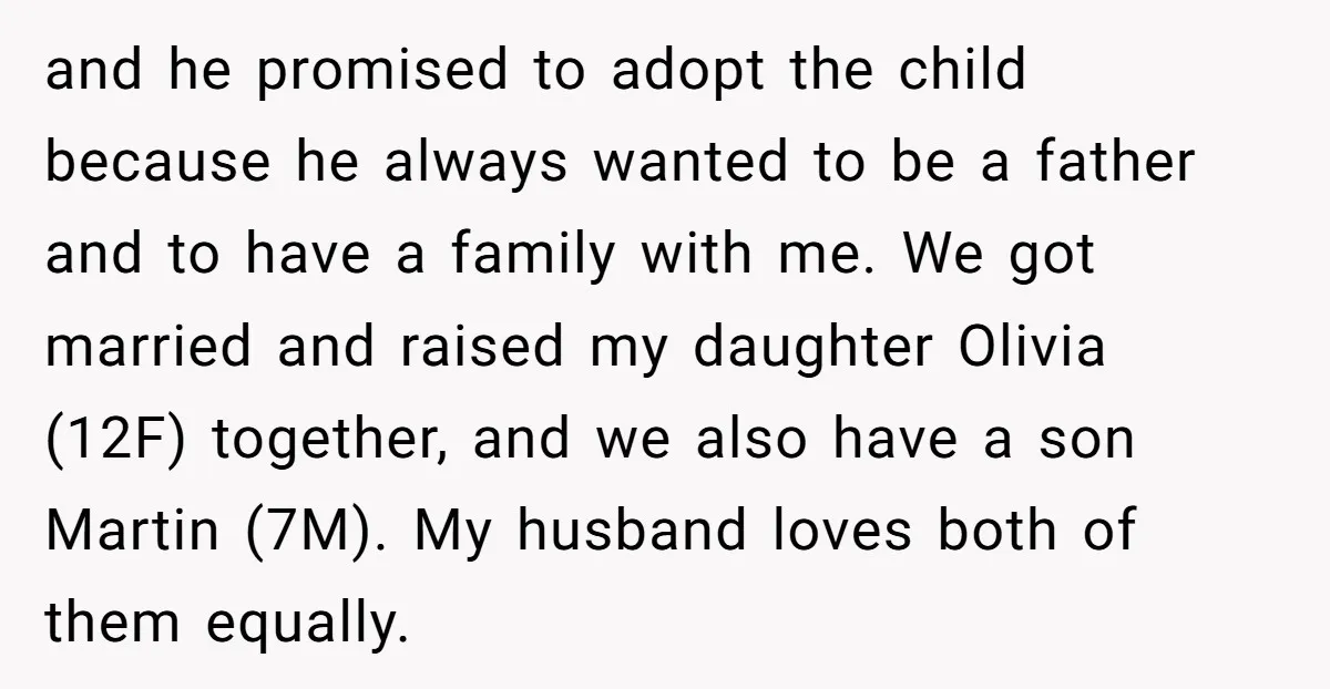 and he promised to adopt the child because he always wanted to be a father and to have a family with me. We got married and raised my daughter Olivia...