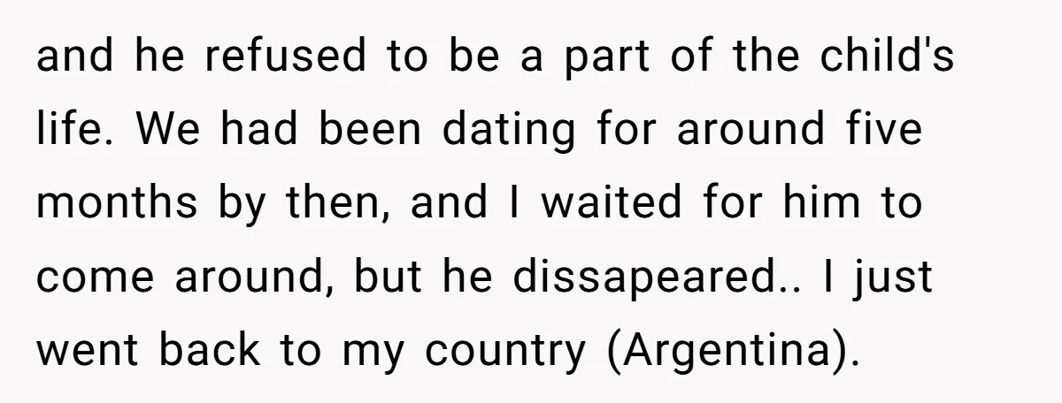 and he refused to be a part of the child's life. We had been dating for around five months by then, and I waited for him to come around, but...