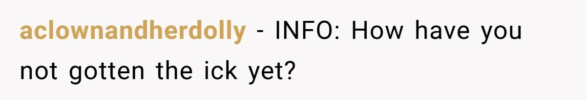 aclownandherdolly − INFO: How have you not gotten the ick yet?